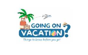 What to Know if You’re Going on Vacation