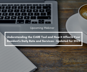 Webinar: Understanding the CARE Tool and How it Affects Your Resident’s Daily Rate and Services